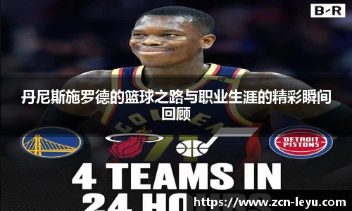 丹尼斯施罗德的篮球之路与职业生涯的精彩瞬间回顾
