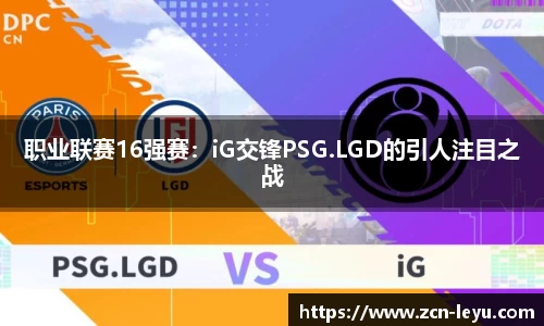 职业联赛16强赛：iG交锋PSG.LGD的引人注目之战